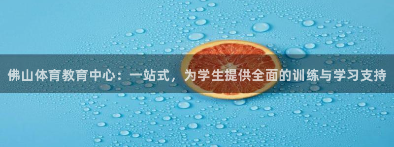 欧亿体育官方正版app娱乐：佛山体育教育中心：一站式