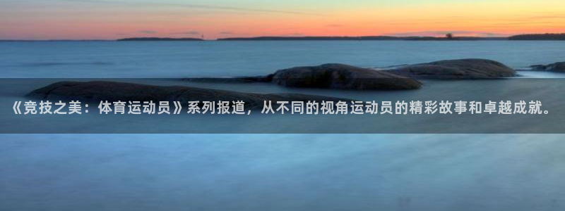 欧亿体育官方正版app集团官网首页网址：《竞技之美：